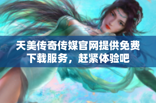 天美傳奇?zhèn)髅焦倬W(wǎng)提供免費(fèi)下載服務(wù)，趕緊體驗吧