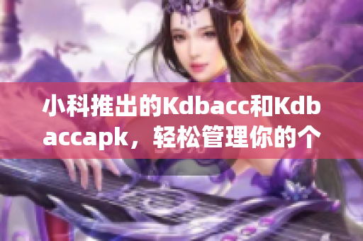 小科推出的Kdbacc和Kdbaccapk，輕松管理你的個人賬戶