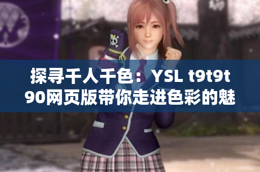 探尋千人千色：YSL t9t9t90網(wǎng)頁版帶你走進(jìn)色彩的魅力世界