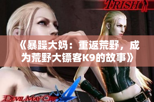 《暴躁大媽：重返荒野，成為荒野大鏢客K9的故事》