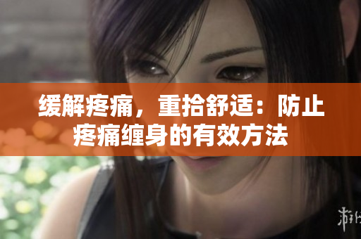 緩解疼痛，重拾舒適：防止疼痛纏身的有效方法