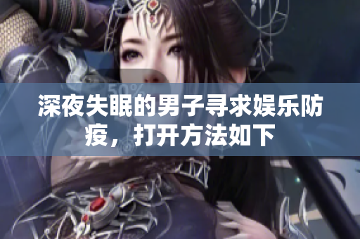 深夜失眠的男子尋求娛樂防疫，打開方法如下