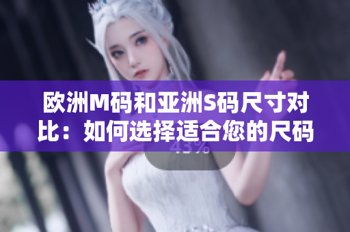 歐洲M碼和亞洲S碼尺寸對比：如何選擇適合您的尺碼？