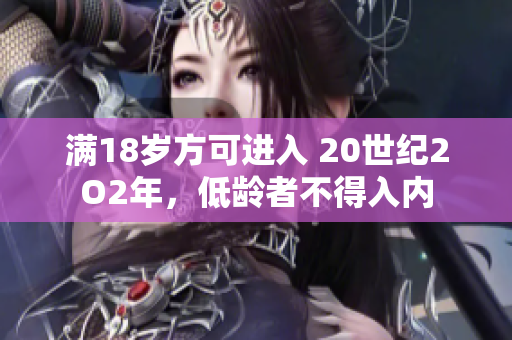 滿18歲方可進(jìn)入 20世紀(jì)2O2年，低齡者不得入內(nèi)