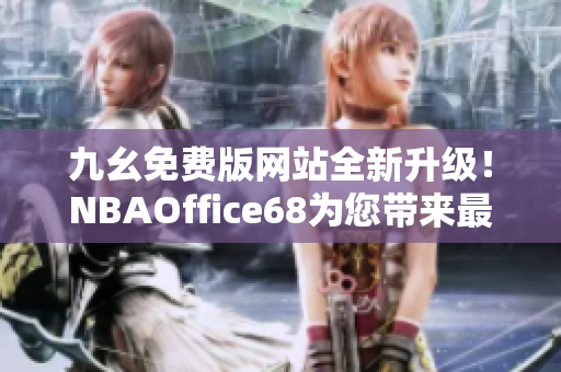 九幺免費版網(wǎng)站全新升級！NBAOffice68為您帶來最新精彩賽事報道
