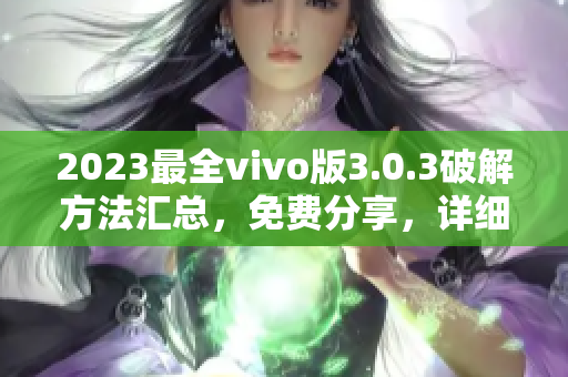 2023最全vivo版3.0.3破解方法匯總，免費(fèi)分享，詳細(xì)教程請(qǐng)查看