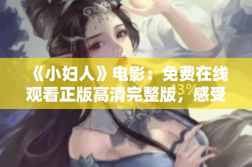 《小婦人》電影：免費(fèi)在線觀看正版高清完整版，感受溫情故事的魅力