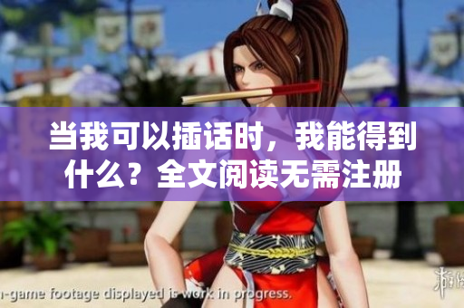 當(dāng)我可以插話時(shí)，我能得到什么？全文閱讀無(wú)需注冊(cè)