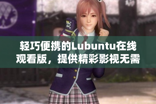 輕巧便攜的Lubuntu在線觀看版，提供精彩影視無需下載