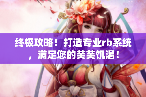 終極攻略！打造專業(yè)rb系統(tǒng)，滿足您的芙芙饑渴！