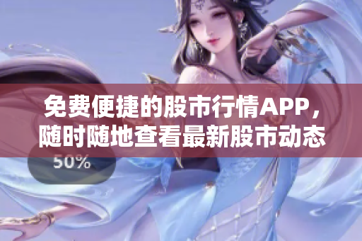 免費(fèi)便捷的股市行情APP，隨時(shí)隨地查看最新股市動(dòng)態(tài)