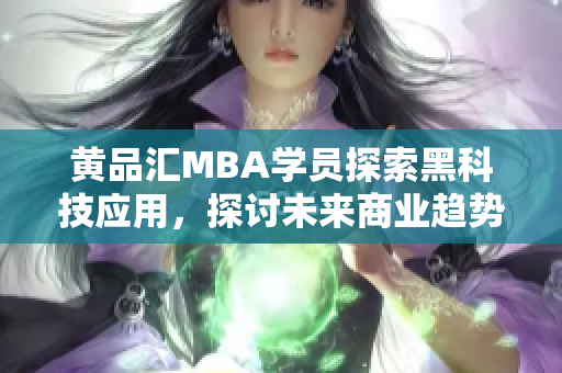 黃品匯MBA學(xué)員探索黑科技應(yīng)用，探討未來商業(yè)趨勢