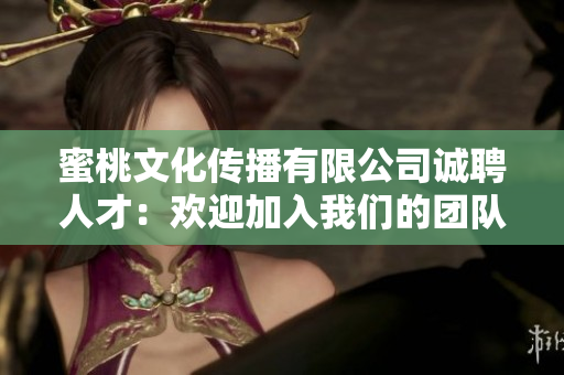 蜜桃文化傳播有限公司誠聘人才：歡迎加入我們的團隊！