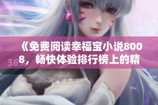《免費(fèi)閱讀幸福寶小說(shuō)8008，暢快體驗(yàn)排行榜上的精彩章節(jié)》