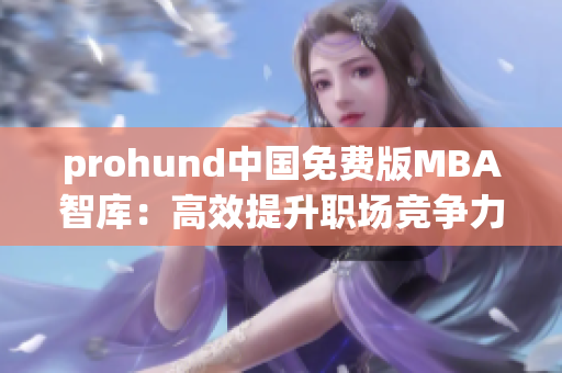 prohund中國免費版MBA智庫：高效提升職場競爭力的絕佳選擇