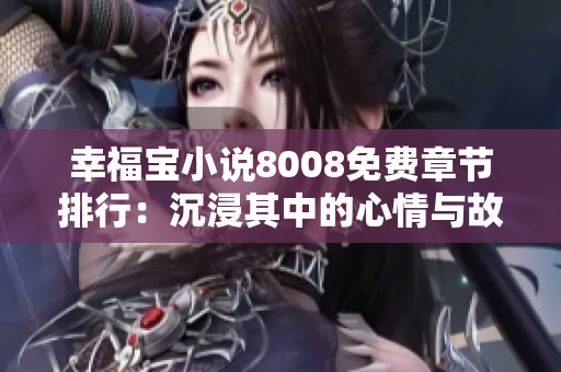 幸福寶小說8008免費章節(jié)排行：沉浸其中的心情與故事，帶來無盡快樂與感動