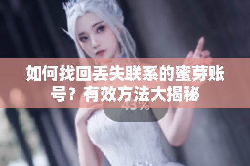 如何找回丟失聯(lián)系的蜜芽賬號(hào)？有效方法大揭秘