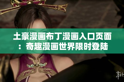 土豪漫畫布丁漫畫入口頁(yè)面：奇趣漫畫世界限時(shí)登陸