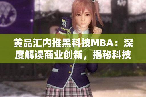 黃品匯內(nèi)推黑科技MBA：深度解讀商業(yè)創(chuàng)新，揭秘科技熱點