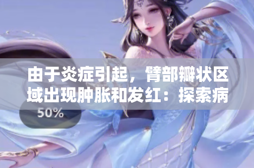 由于炎癥引起，臂部瓣狀區(qū)域出現(xiàn)腫脹和發(fā)紅：探索病因