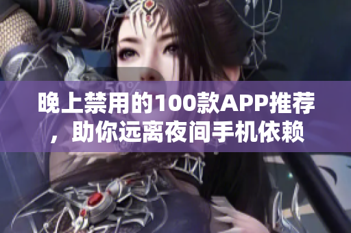 晚上禁用的100款A(yù)PP推薦，助你遠(yuǎn)離夜間手機(jī)依賴(lài)