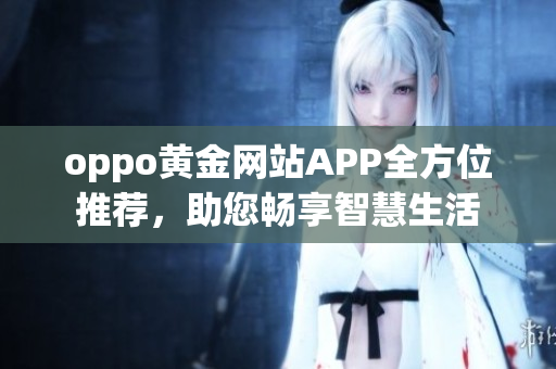 oppo黃金網(wǎng)站APP全方位推薦，助您暢享智慧生活