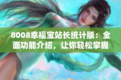 8008幸福寶站長統(tǒng)計版：全面功能介紹，讓你輕松掌握站點數(shù)據(jù)