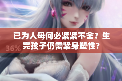 已為人母何必緊緊不舍？生完孩子仍需緊身塑性？