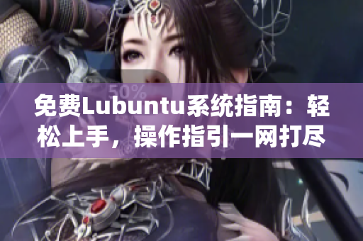 免費(fèi)Lubuntu系統(tǒng)指南：輕松上手，操作指引一網(wǎng)打盡