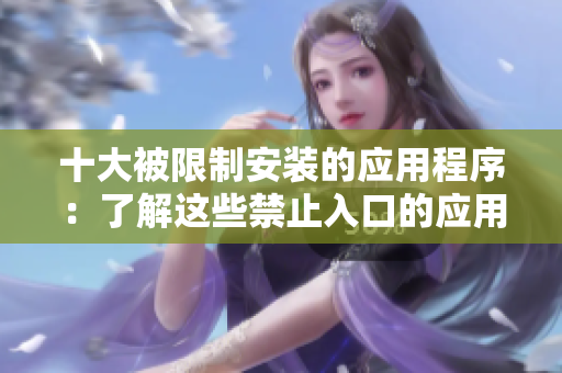 十大被限制安裝的應用程序：了解這些禁止入口的應用程序