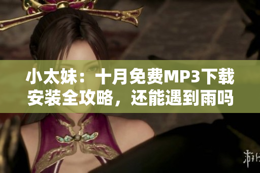 小太妹：十月免費(fèi)MP3下載安裝全攻略，還能遇到雨嗎？
