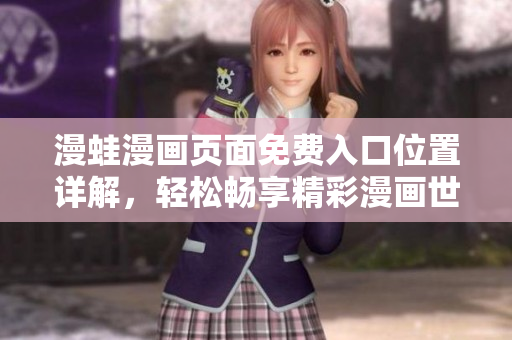 漫蛙漫畫頁面免費入口位置詳解，輕松暢享精彩漫畫世界