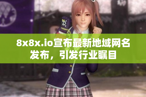 8x8x.io宣布最新地域網(wǎng)名發(fā)布，引發(fā)行業(yè)矚目
