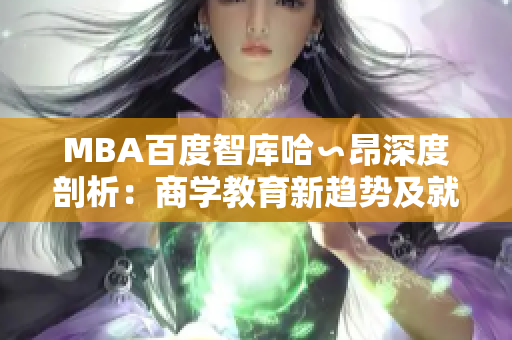 MBA百度智庫哈∽昂深度剖析：商學教育新趨勢及就業(yè)前景