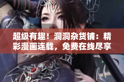 超級(jí)有趣！洞洞雜貨鋪：精彩漫畫連載，免費(fèi)在線盡享樂趣