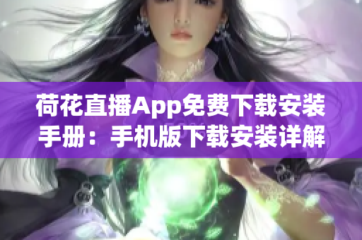 荷花直播App免費(fèi)下載安裝手冊：手機(jī)版下載安裝詳解，讓你輕松觀看精彩直播