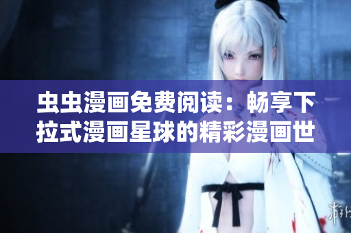 蟲(chóng)蟲(chóng)漫畫(huà)免費(fèi)閱讀：暢享下拉式漫畫(huà)星球的精彩漫畫(huà)世界
