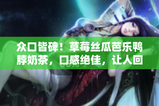眾口皆碑！草莓絲瓜芭樂鴨脖奶茶，口感絕佳，讓人回味無窮