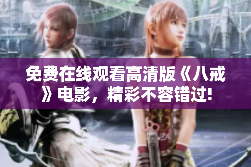 免費(fèi)在線觀看高清版《八戒》電影，精彩不容錯(cuò)過!