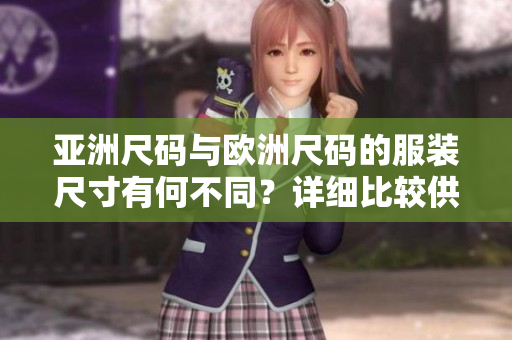 亞洲尺碼與歐洲尺碼的服裝尺寸有何不同？詳細(xì)比較供您選擇合適尺碼