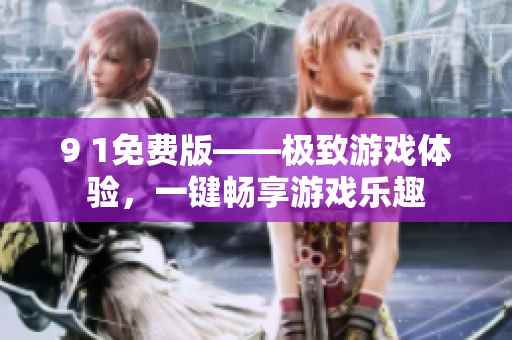 9 1免費版——極致游戲體驗，一鍵暢享游戲樂趣