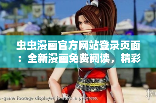 蟲蟲漫畫官方網(wǎng)站登錄頁面：全新漫畫免費閱讀，精彩內(nèi)容隨時隨地暢享